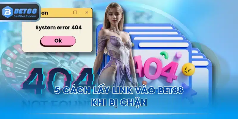 5 cách lấy link vào BET88 khi bị chặn