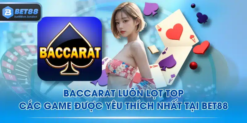 Baccarat luôn lọt top các game được yêu thích nhất tại BET88