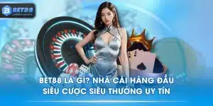 BET88 Là Gì? Nhà Cái Hàng Đầu Siêu Cược Siêu Thưởng Uy Tín