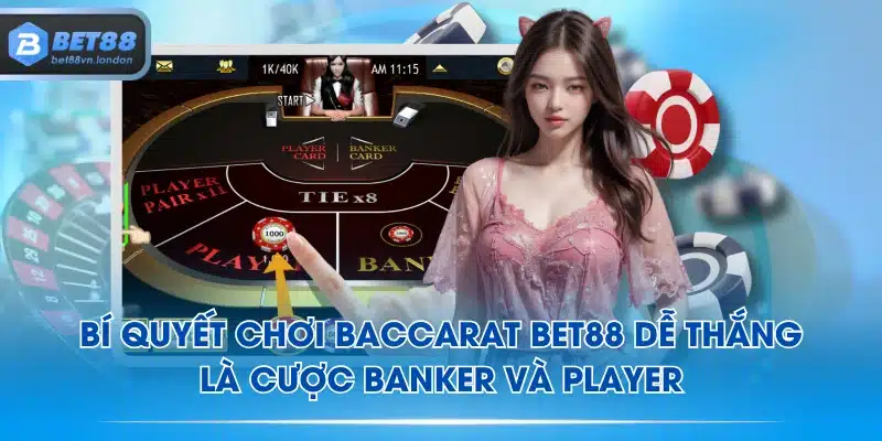 Bí quyết chơi Baccarat BET88 dễ thắng là cược Banker và Player