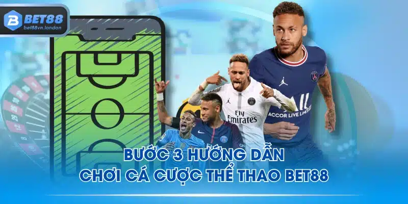 Bước 3 hướng dẫn chơi cá cược thể thao BET88 