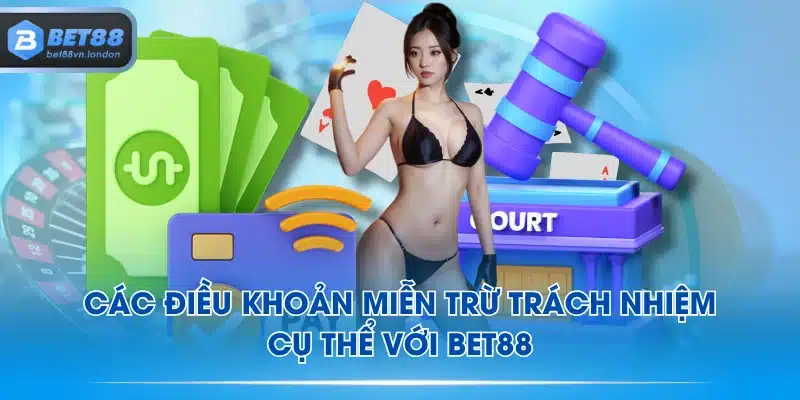 Các điều khoản miễn trừ trách nhiệm cụ thể với BET88
