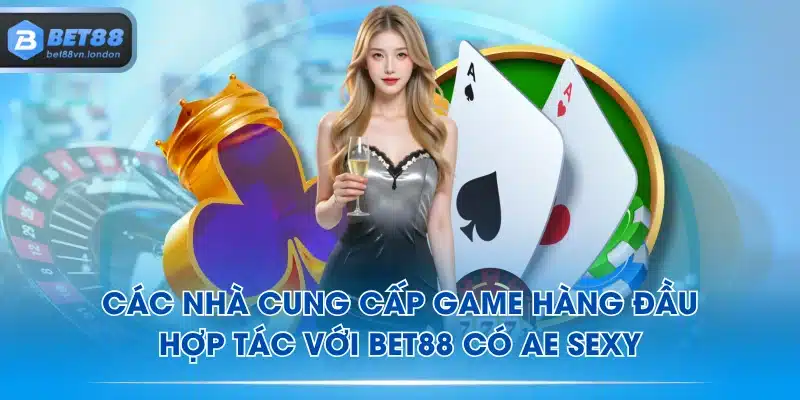 Các nhà cung cấp game hàng đầu hợp tác với BET88 có AE Sexy
