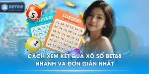 Cách Xem Kết Quả Xổ Số BET88 Nhanh Và Đơn Giản Nhất