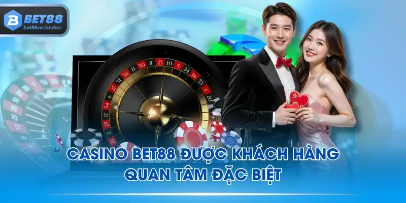Casino BET88 được khách hàng quan tâm đặc biệt