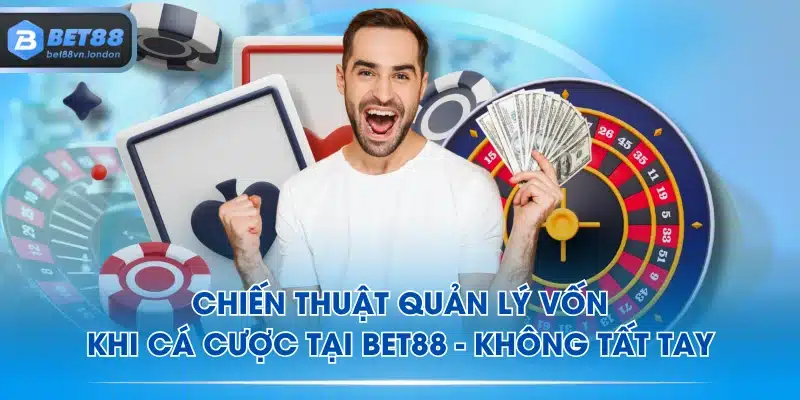 Chiến thuật quản lý vốn khi cá cược tại BET88 - Không tất tay