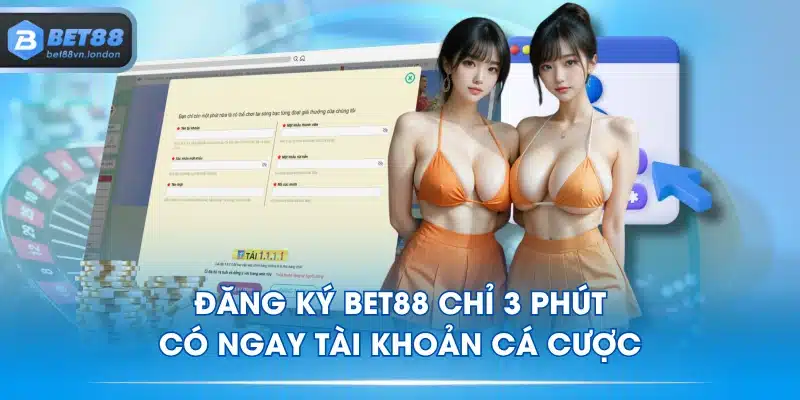 Đăng Ký BET88 Chỉ 3 Phút Có Ngay Tài Khoản Cá Cược