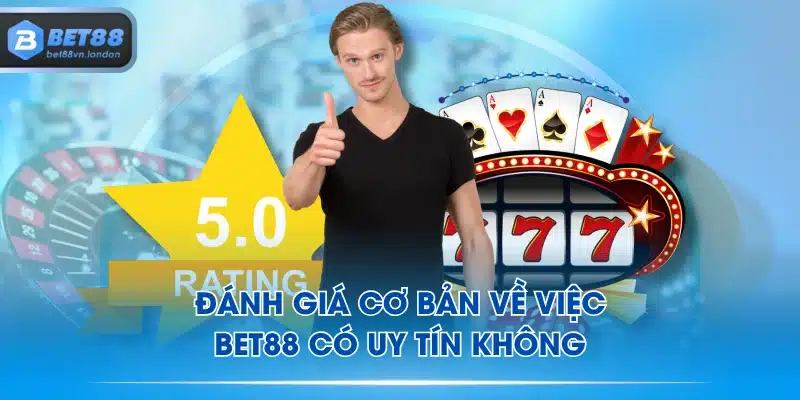 Đánh giá cơ bản về việc BET88 có uy tín không