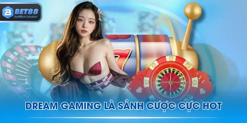 Dream Gaming là sảnh cược cực hot