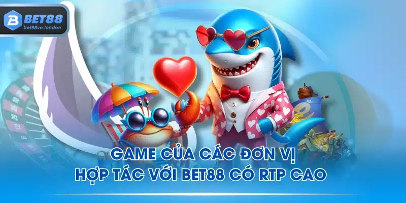 Game của các đơn vị hợp tác với BET88 có RTP cao