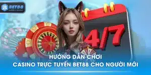 Hướng Dẫn Chơi Casino Trực Tuyến BET88 Cho Người Mới