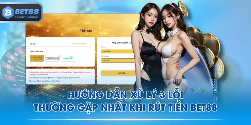 Hướng dẫn xử lý 3 lỗi thường gặp nhất khi rút tiền BET88