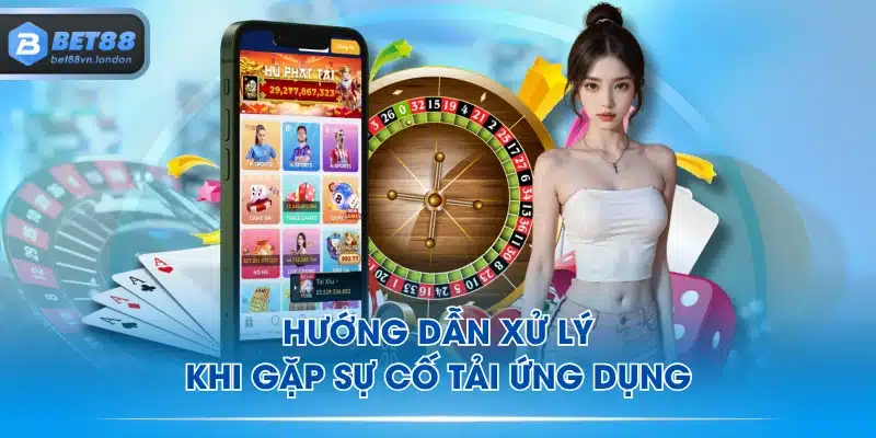 Hướng dẫn xử lý khi gặp sự cố tải ứng dụng