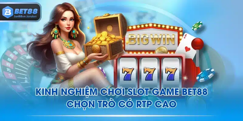 Kinh nghiệm chơi Slot Game BET88 - Chọn trò có RTP cao