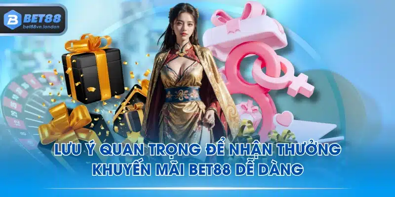 Lưu ý quan trọng để nhận thưởng khuyến mãi BET88 dễ dàng