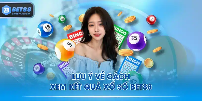 Lưu ý về cách xem kết quả xổ số BET88