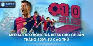 Mẹo Soi Kèo Bóng Đá BET88 Cực Chuẩn, Thắng 100% Từ Cao Thủ