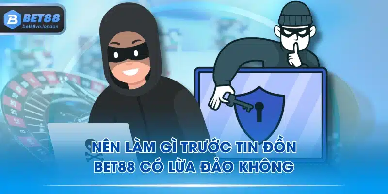 Nên làm gì trước  tin đồn BET88 có lừa đảo không