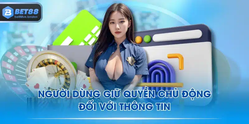 Người dùng giữ quyền chủ động đối với thông tin