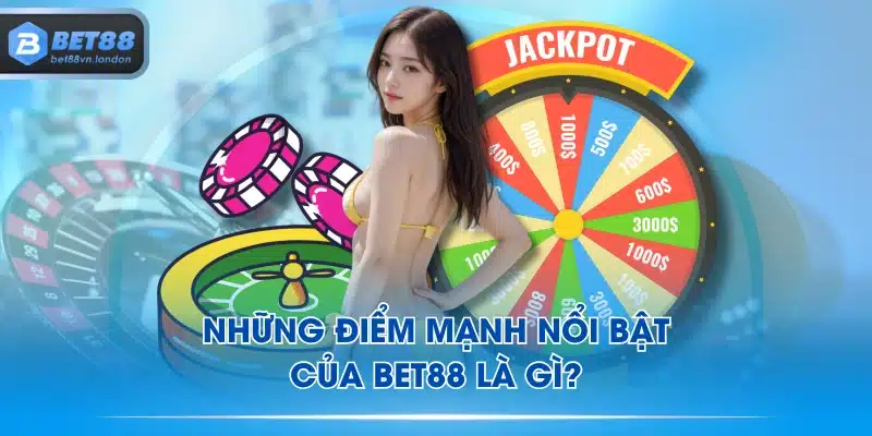 Những điểm mạnh nổi bật của BET88 là gì?