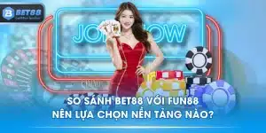 So Sánh BET88 Với FUN88 - Nên Lựa Chọn Nền Tảng Nào?
