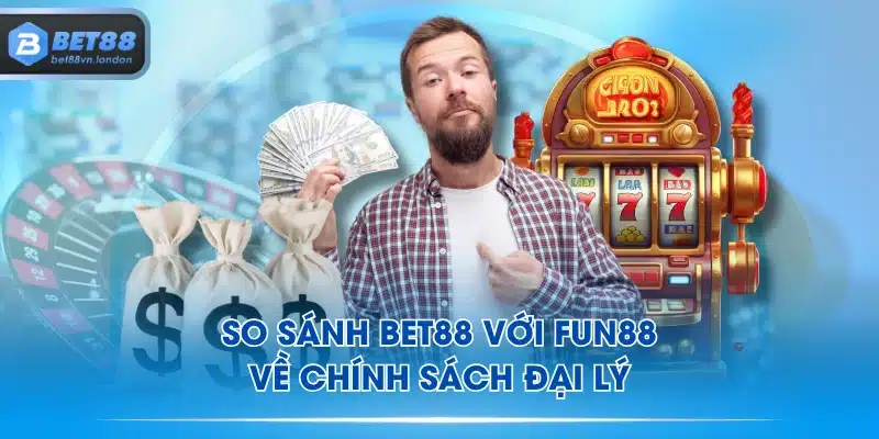 So sánh BET88 với FUN88 về chính sách đại lý