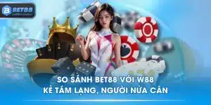 So Sánh BET88 Với W88 - Kẻ Tám Lạng, Người Nửa Cân