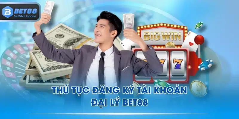 Thủ tục đăng ký tài khoản đại lý BET88
