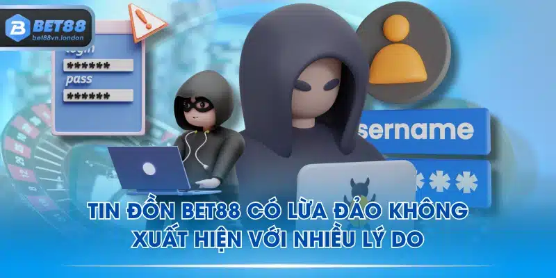 Tin đồn BET88 có lừa đảo không xuất hiện với nhiều lý do