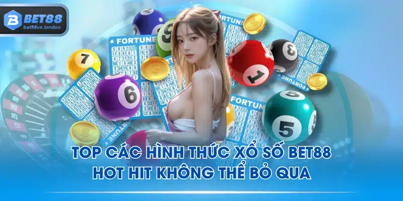 Top các hình thức xổ số BET88 hot hit không thể bỏ qua