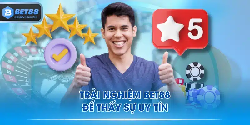 Trải nghiệm BET88 để thấy sự uy tín