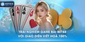 Trải Nghiệm Game Bài BET88 Với Giao Diện Việt Hoá 100%
