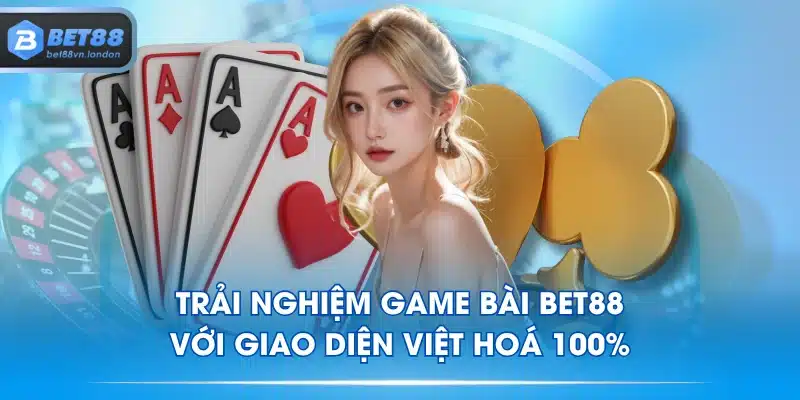 Trải Nghiệm Game Bài BET88 Với Giao Diện Việt Hoá 100%