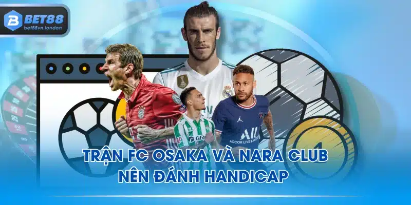 Trận FC Osaka và Nara Club nên đánh handicap 