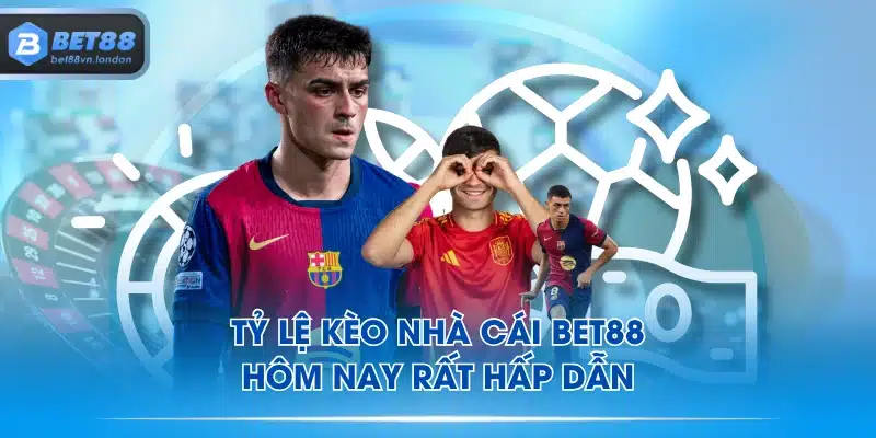 Tỷ lệ kèo nhà cái BET88 hôm nay rất hấp dẫn