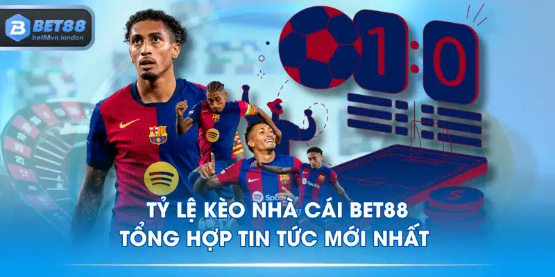 Tỷ Lệ Kèo Nhà Cái BET88 - Tổng Hợp Tin Tức Mới Nhất