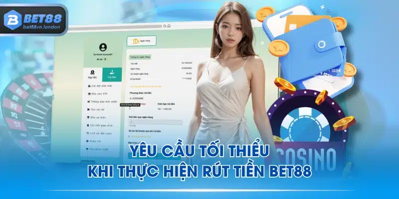 Yêu cầu tối thiểu khi thực hiện rút tiền BET88